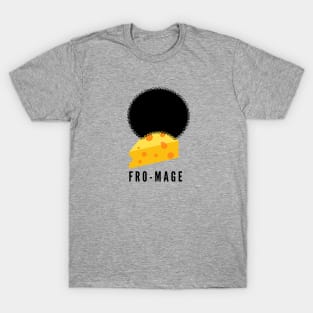 Fro-mage- get it? It's cheese in French with an afro...hilarious! T-Shirt